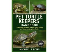 PET TURTLE KEEPERS HANDBOOK: Everything You Need To Know About Raising and Understanding Your Turtle