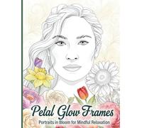 Petal Glow Frames: Portraits in Bloom Coloring Book for Mindful Relaxation