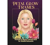 Petal Glow Frames: Portraits in Bloom Coloring Book for Mindful Relaxation