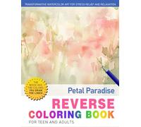 Petal Paradise Reverse Coloring Book: Floral Fantasy - Enter a Paradise of Petals and Color Beautiful Blossoms in Reverse.