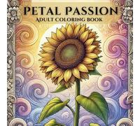Petal Passion: An Adult Coloring Book with Bouquets, Gardens, Swirls, Patterns, Decorations, Inspirational Designs, and Much More!