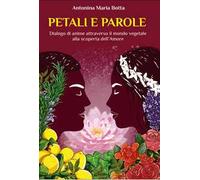 Libri Botta Antonina Maria - Petali E Parole. Dialogo Di Anime Attraverso Il Mon