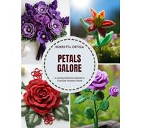 Petals Galore: A Comprehensive Guide to Crochet Flowers Book