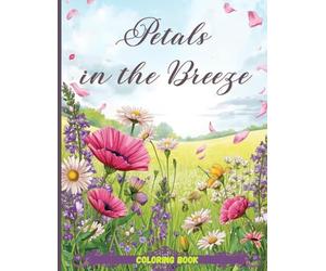 Petals in the Breeze Coloring Book: Relaxing Wildflower Fields and Flowing Petals for Stress Relief and Creative Calm