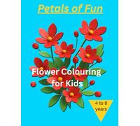 **Petals of Fun: Flower Colouring for Kids**: Petals of Fun: A Flower and Garden Coloring Book for Kids Ages 4-8 ,asy and Cute Flower Coloring Pages for Little Artists