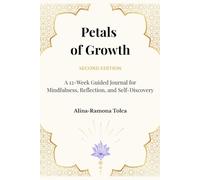 Petals of Growth SECOND EDITION: A 12-Week Guided Journal for Mindfulness, Reflection, and Self-Discovery