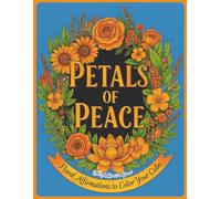Petals of Peace - A Coloring Book of Floral Affirmations: Find Calm and Courage with Inspiring Flowers and Uplifting Words for Adults