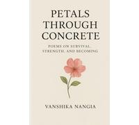 Petals Through Concrete: Poems on survival, strength, and becoming.