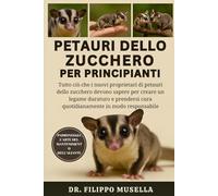 PETAURI DELLO ZUCCHERO PER PRINCIPIANTI: Tutto ciò che i nuovi proprietari di petauri dello zucchero devono sapere per creare un legame duraturo e prendersi cura quotidianamente in modo responsabile