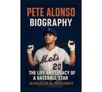 PETE ALONSO BIOGRAPHY: THE LIFE AND LEGACY OF A BASEBALL STAR