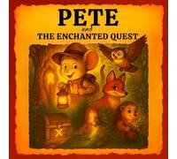 Pete and the Enchanted Quest: A Magical Adventure for Bedtime Stories for Kids, Fairy Tales for Toddlers Who Believe in Magic, Friendship, and Courage