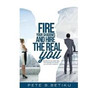 Pete B Betiku Fire Your Shadows and Hire the Real You (Tascabile)