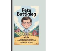 PETE BUTTIGIEG: Growing Up in Indiana to Become a National Leader (A Biography For Kids)