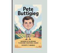 PETE BUTTIGIEG: Growing Up in Indiana to Become a National Leader (A Biography For Kids)