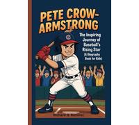 PETE CROW-ARMSTRONG: The Inspiring Journey of Baseball’s Rising Star (A Biography Book for Kids)