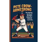 PETE CROW-ARMSTRONG: The Inspiring Journey of Baseball’s Rising Star (A Biography Book for Kids)