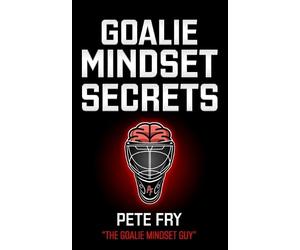 Pete Fry the Goalie Mindset Guy Goalie Mindset Secrets (Tascabile)