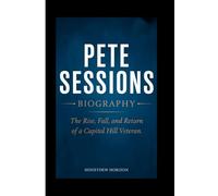 PETE SESSIONS BIOGRAPHY: The Rise, Fall, and Return of a Capitol Hill Veteran