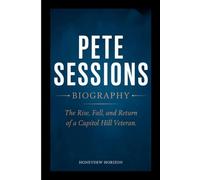 PETE SESSIONS BIOGRAPHY: The Rise, Fall, and Return of a Capitol Hill Veteran