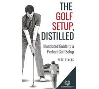 Pete Styles The Golf Setup, Distilled (Copertina rigida) Golf, Distilled