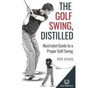 Pete Styles The Golf Swing, Distilled (Copertina rigida) Golf, Distilled