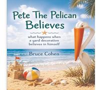 Pete The Pelican Believes: what happens when a yard decoration believes in himself