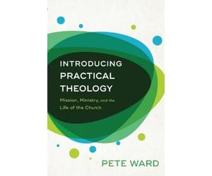 Pete Ward Introducing Practical Theology - Mission, Ministry, and th (Tascabile)