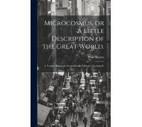 Peter 1600-1662 Microcosmus, or A Little Description of the G (Copertina rigida)