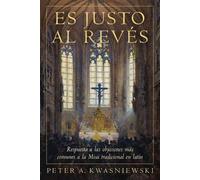 Peter A Kwasniewski Es Justo al Revés (Tascabile)