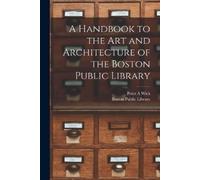 Peter a Wick A Handbook to the art and Architecture of the Boston Pu (Tascabile)