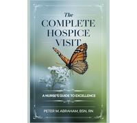 Peter Abraham The Complete Hospice Visit: A Nurse's Guide to Excelle (Tascabile)