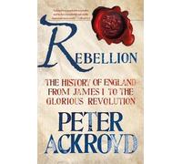Peter Ackroyd Rebellion: The History of England from James I to the (Tascabile)