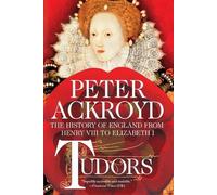 Peter Ackroyd Tudors: The History of England from Henry VIII to Eliz (Tascabile)
