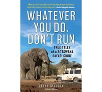 Whatever You Do, Don't Run: True Tales of a Botswana Safari Guide [Lingua Inglese]