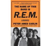 Peter Ames Carlin The Name of This Band Is R.E.M. (Tascabile)