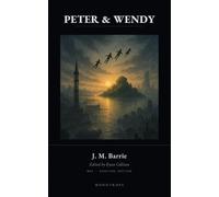 Peter and Wendy (Overtime Edition)(Annotated): Barrie’s Complete 1911 Novel, with Three Essays on the Wild God, Neverland, and the Price of Growing Up