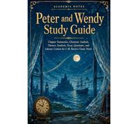 Peter and Wendy Study Guide: Chapter Summaries, Character Analysis, Themes, Symbols, Essay Questions, and Literary Context for J. M. Barrie’s Classic Novel