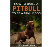 Peter Anderson How To Raise A Pitbull To Be A Familly Dog (Tascabile)