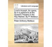 Peter Anthony M Love's triumph. An opera. As it is perform'd at the (Tascabile)