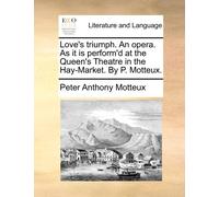 Peter Anthony M Love's triumph. An opera. As it is perform'd at the (Tascabile)