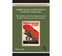 Péter Apor Fabricating Authenticity in Soviet Hungary (Tascabile)