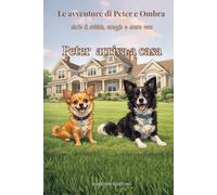 Peter arriva a casa: Una storia vera di amicizia e adozione per bambini dai 5 ai 9 anni