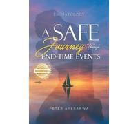 Peter Ayerakwa A Safe Journey Through End-Time-Events (Tascabile)