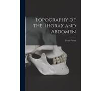 Peter B 1875 Potter Topography of the Thorax and Abdomen (Tascabile)