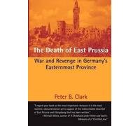 Peter B Clark The Death of East Prussia (Tascabile)