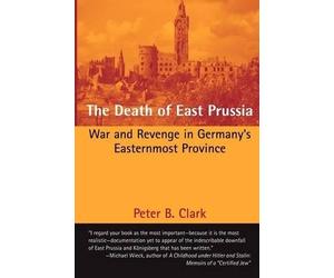 Peter B Clark The Death of East Prussia (Tascabile)