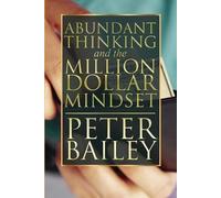 Peter Bailey Abundant Thinking and the Million Dollar Mindset (Tascabile)