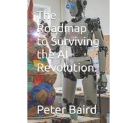 Peter Baird The Roadmap to Surviving the AI Revolution. (Tascabile)