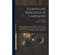Peter Barlow Thomas Tredgold Elementary Principles of Carpentry (Tascabile)