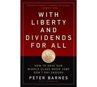 Peter Barnes With Liberty and Dividends for All: How to Save Our Mid (Tascabile)